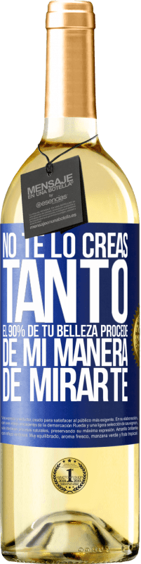 29,95 € Envío gratis | Vino Blanco Edición WHITE No te lo creas tanto. El 90% de tu belleza procede de mi manera de mirarte Etiqueta Azul. Etiqueta personalizable Vino joven Cosecha 2025 Verdejo