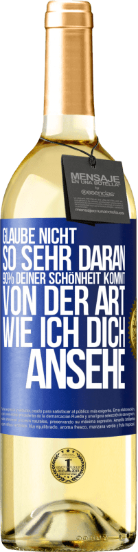 Kostenloser Versand | Weißwein WHITE Ausgabe Glaube nicht so sehr daran. 90% deiner Schönheit kommt von der Art, wie ich dich ansehe Blaue Markierung. Anpassbares Etikett Junger Wein Ernte 2023 Verdejo