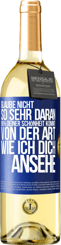 29,95 € Kostenloser Versand | Weißwein WHITE Ausgabe Glaube nicht so sehr daran. 90% deiner Schönheit kommt von der Art, wie ich dich ansehe Blaue Markierung. Anpassbares Etikett Junger Wein Ernte 2025 Verdejo