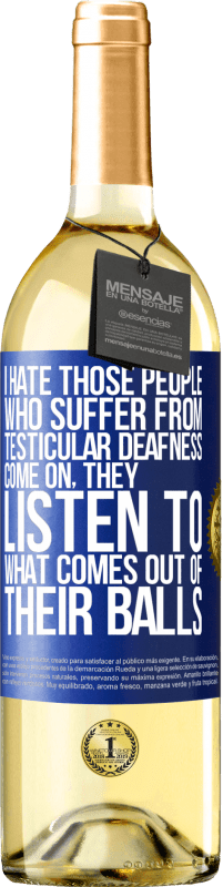 Free Shipping | White Wine WHITE Edition I hate those people who suffer from testicular deafness ... come on, they listen to what comes out of their balls Blue Label. Customizable label Young wine Harvest 2023 Verdejo