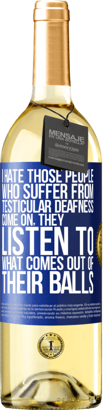 29,95 € | White Wine WHITE Edition I hate those people who suffer from testicular deafness ... come on, they listen to what comes out of their balls Blue Label. Customizable label Young wine Harvest 2025 Verdejo