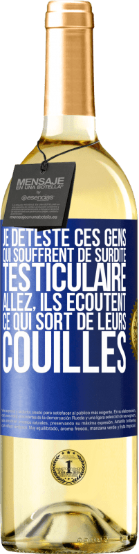 Envoi gratuit | Vin blanc Édition WHITE Je déteste ces gens qui souffrent de surdité testiculaire ... allez, ils écoutent ce qui sort de leurs couilles Étiquette Bleue. Étiquette personnalisable Vin jeune Récolte 2023 Verdejo