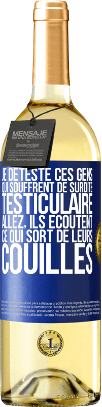 29,95 € | Vin blanc Édition WHITE Je déteste ces gens qui souffrent de surdité testiculaire ... allez, ils écoutent ce qui sort de leurs couilles Étiquette Bleue. Étiquette personnalisable Vin jeune Récolte 2025 Verdejo