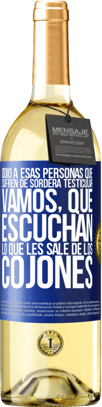 29,95 € | Vino Blanco Edición WHITE Odio a esas personas que sufren de sordera testicular… vamos, que escuchan lo que les sale de los cojones Etiqueta Azul. Etiqueta personalizable Vino joven Cosecha 2025 Verdejo