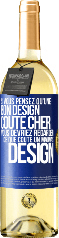 «Si vous pensez qu'une bon design coûte cher, vous devriez regarder ce que coûte un mauvais design» Édition WHITE