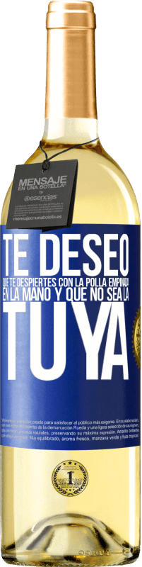 «Te deseo que te despiertes con la polla empinada en la mano y que no sea la tuya» Edición WHITE