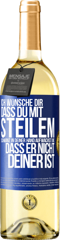 Kostenloser Versand | Weißwein WHITE Ausgabe Ich wünsche Dir, dass du mit steilem Schwanz in Deiner Hand aufwachst und dass er nicht deiner ist Blaue Markierung. Anpassbares Etikett Junger Wein Ernte 2023 Verdejo