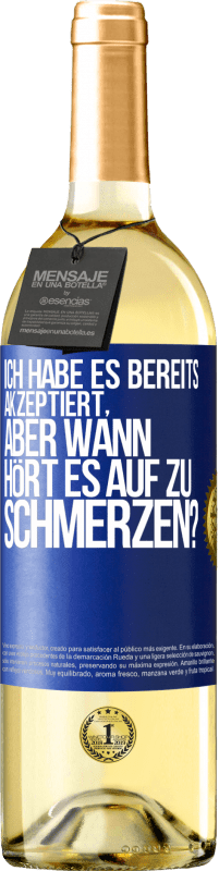 Kostenloser Versand | Weißwein WHITE Ausgabe Ich habe es bereits akzeptiert, aber wann hört es auf zu schmerzen? Blaue Markierung. Anpassbares Etikett Junger Wein Ernte 2023 Verdejo