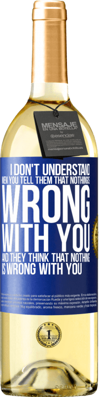 29,95 € | White Wine WHITE Edition I don't understand men. You tell them that nothing is wrong with you and they think that nothing is wrong with you Blue Label. Customizable label Young wine Harvest 2023 Verdejo