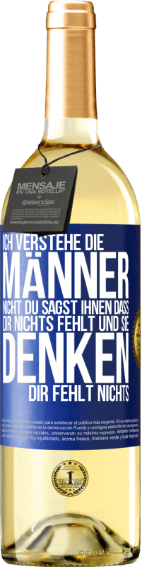 29,95 € | Weißwein WHITE Ausgabe Ich verstehe die Männer nicht. Du sagst ihnen, dass dir nichts fehlt und sie denken, dir fehlt nichts. Blaue Markierung. Anpassbares Etikett Junger Wein Ernte 2023 Verdejo