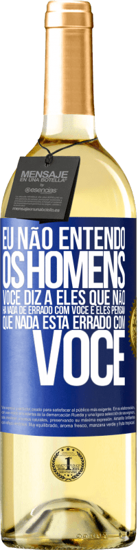 29,95 € | Vinho branco Edição WHITE Eu não entendo os homens. Você diz a eles que não há nada de errado com você e eles pensam que nada está errado com você Etiqueta Azul. Etiqueta personalizável Vinho jovem Colheita 2025 Verdejo