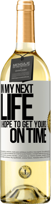 29,95 € Free Shipping | White Wine WHITE Edition In my next life, I hope to get yours on time White Label. Customizable label Young wine Harvest 2023 Verdejo