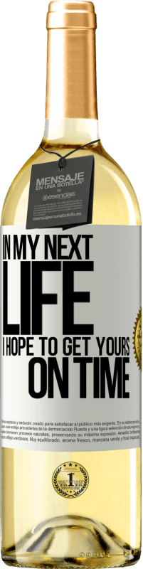 29,95 € | White Wine WHITE Edition In my next life, I hope to get yours on time White Label. Customizable label Young wine Harvest 2024 Verdejo