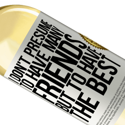 Unique & Personal Expressions. «I don't presume to have many friends, but to have the best» WHITE Edition
