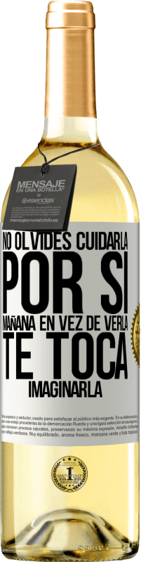 «No olvides cuidarla, por si mañana en vez de verla, te toca imaginarla» Edición WHITE