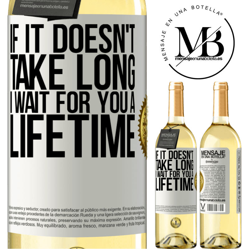 29,95 € Free Shipping | White Wine WHITE Edition If it doesn't take long, I wait for you a lifetime White Label. Customizable label Young wine Harvest 2023 Verdejo