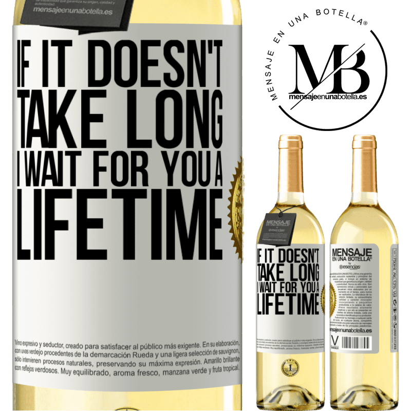 29,95 € Free Shipping | White Wine WHITE Edition If it doesn't take long, I wait for you a lifetime White Label. Customizable label Young wine Harvest 2024 Verdejo