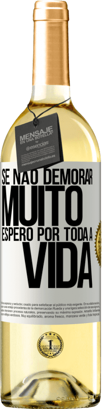 29,95 € | Vinho branco Edição WHITE Se não demorar muito, espero por toda a vida Etiqueta Branca. Etiqueta personalizável Vinho jovem Colheita 2024 Verdejo