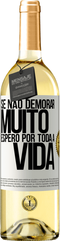 29,95 € Envio grátis | Vinho branco Edição WHITE Se não demorar muito, espero por toda a vida Etiqueta Branca. Etiqueta personalizável Vinho jovem Colheita 2025 Verdejo
