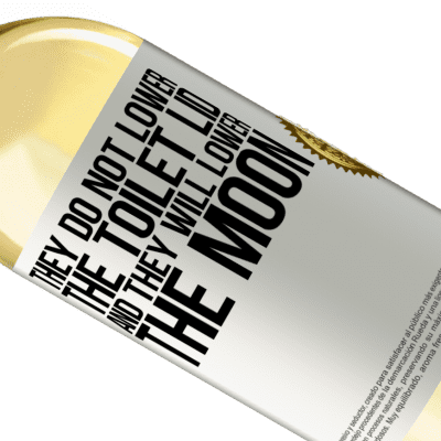Unique & Personal Expressions. «They do not lower the toilet lid and they will lower the moon» WHITE Edition