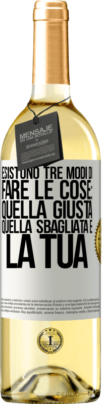 «Esistono tre modi di fare le cose: quella giusta, quella sbagliata e la tua» Edizione WHITE