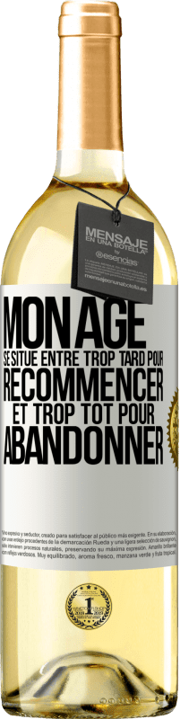 29,95 € | Vin blanc Édition WHITE Mon âge se situe entre... Trop tard pour recommencer et trop tôt pour abandonner Étiquette Blanche. Étiquette personnalisable Vin jeune Récolte 2024 Verdejo