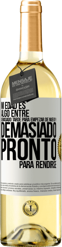 29,95 € | Vino Blanco Edición WHITE Mi edad es algo entre… Demasiado tarde para empezar de nuevo y… demasiado pronto para rendirse Etiqueta Blanca. Etiqueta personalizable Vino joven Cosecha 2025 Verdejo