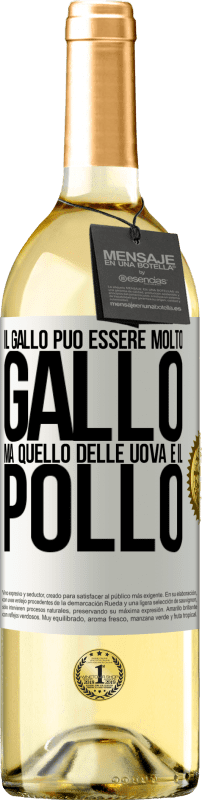 «Il gallo può essere molto gallo, ma quello delle uova è il pollo» Edizione WHITE