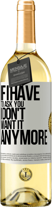 29,95 € | White Wine WHITE Edition If I have to ask you, I don't want it anymore White Label. Customizable label Young wine Harvest 2021 Verdejo