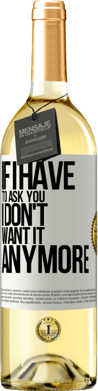 29,95 € | White Wine WHITE Edition If I have to ask you, I don't want it anymore White Label. Customizable label Young wine Harvest 2024 Verdejo