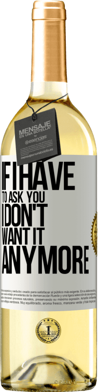29,95 € Free Shipping | White Wine WHITE Edition If I have to ask you, I don't want it anymore White Label. Customizable label Young wine Harvest 2025 Verdejo