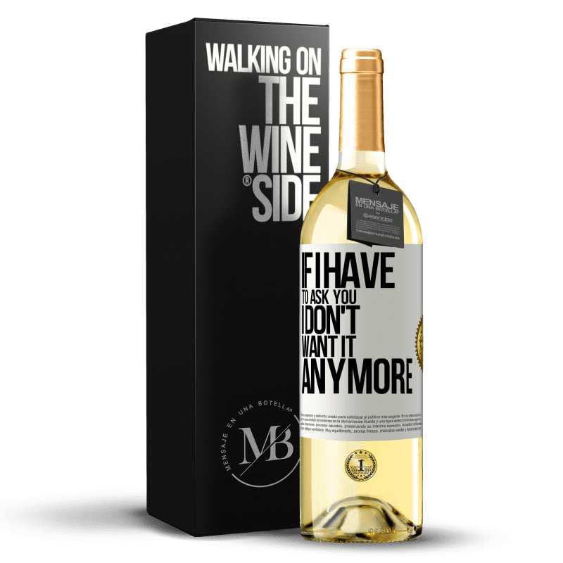 29,95 € Free Shipping | White Wine WHITE Edition If I have to ask you, I don't want it anymore White Label. Customizable label Young wine Harvest 2023 Verdejo