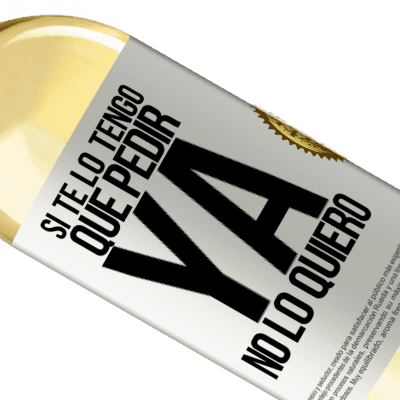 Expresiones Únicas y Personales. «Si te lo tengo que pedir, ya no lo quiero» Edición WHITE