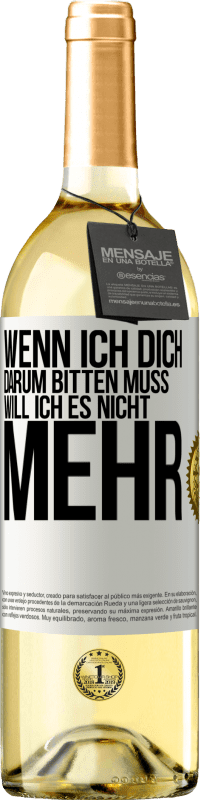 29,95 € Kostenloser Versand | Weißwein WHITE Ausgabe Wenn ich dich darum bitten muss, will ich es nicht mehr Weißes Etikett. Anpassbares Etikett Junger Wein Ernte 2025 Verdejo