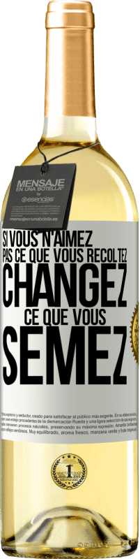 «Si vous n'aimez pas ce que vous récoltez, changez ce que vous semez» Édition WHITE