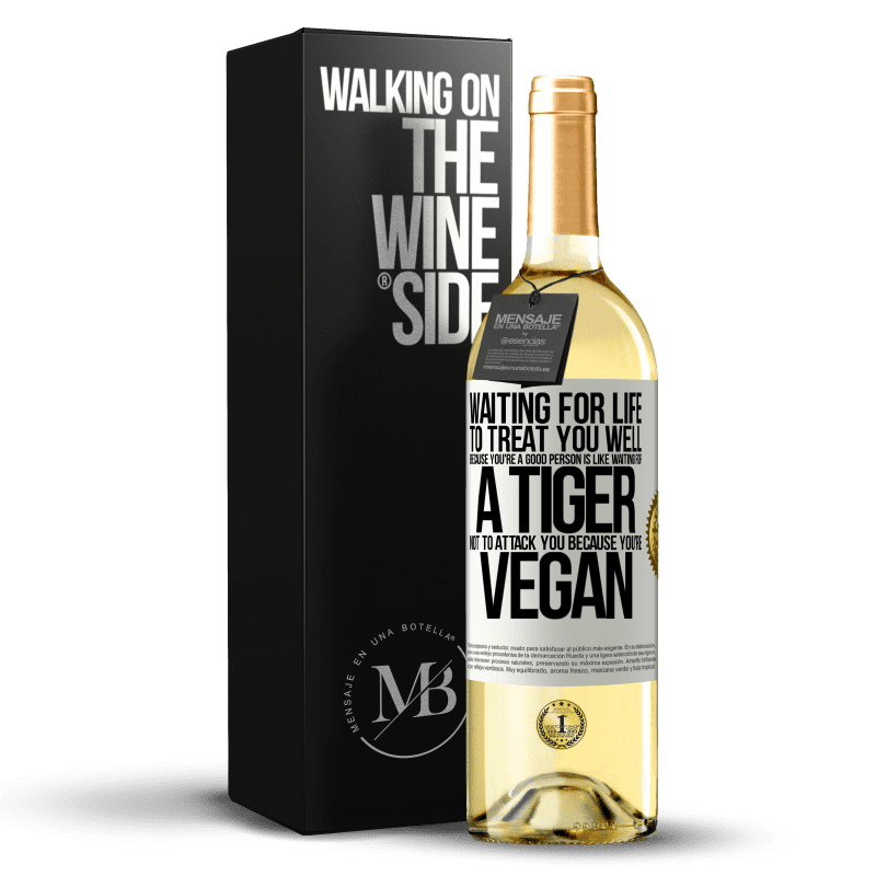 29,95 € Free Shipping | White Wine WHITE Edition Waiting for life to treat you well because you're a good person is like waiting for a tiger not to attack you because you're White Label. Customizable label Young wine Harvest 2024 Verdejo