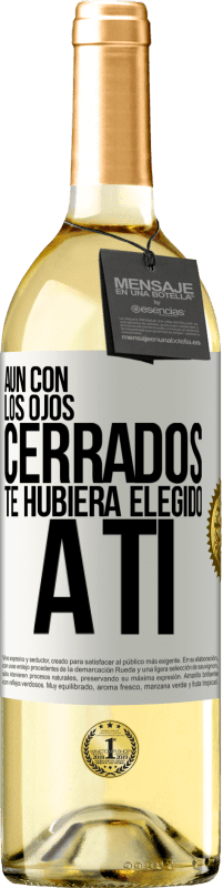 «Aún con los ojos cerrados te hubiera elegido a ti» Edición WHITE