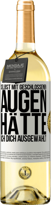 Kostenloser Versand | Weißwein WHITE Ausgabe Selbst mit geschlossenen Augen hätte ich dich ausgewählt Weißes Etikett. Anpassbares Etikett Junger Wein Ernte 2023 Verdejo