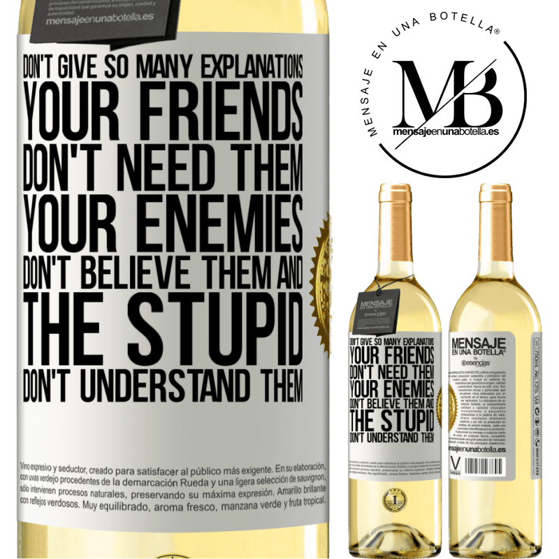 29,95 € Free Shipping | White Wine WHITE Edition Don't give so many explanations. Your friends don't need them, your enemies don't believe them, and the stupid don't White Label. Customizable label Young wine Harvest 2022 Verdejo