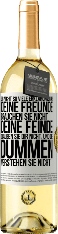 29,95 € | Weißwein WHITE Ausgabe Gib nicht so viele Erklärungen ab. Deine Freunde brauchen sie nicht, deine Feinde glauben sie dir nicht, und die Dummen verstehe Weißes Etikett. Anpassbares Etikett Junger Wein Ernte 2024 Verdejo