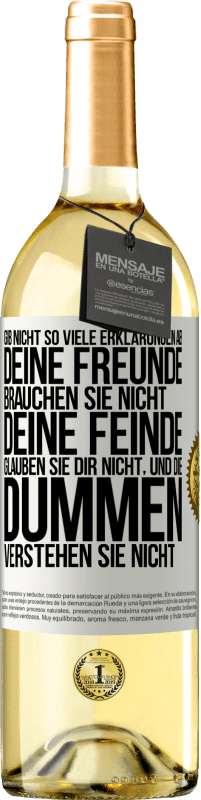 29,95 € | Weißwein WHITE Ausgabe Gib nicht so viele Erklärungen ab. Deine Freunde brauchen sie nicht, deine Feinde glauben sie dir nicht, und die Dummen verstehe Weißes Etikett. Anpassbares Etikett Junger Wein Ernte 2025 Verdejo