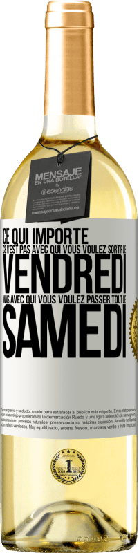 29,95 € | Vin blanc Édition WHITE Ce qui importe ce n'est pas avec qui vous voulez sortir le vendredi mais avec qui vous voulez passer tout le samedi Étiquette Blanche. Étiquette personnalisable Vin jeune Récolte 2024 Verdejo