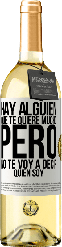 29,95 € | Vino Blanco Edición WHITE Hay alguien que te quiere mucho, pero no te voy a decir quien soy Etiqueta Blanca. Etiqueta personalizable Vino joven Cosecha 2024 Verdejo