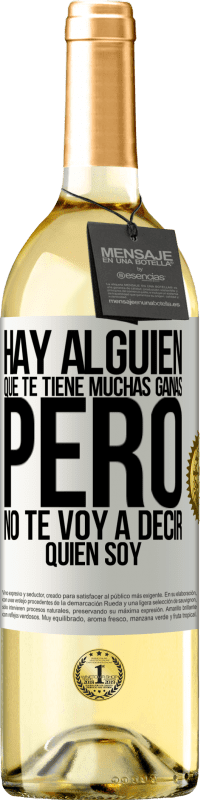 29,95 € Envío gratis | Vino Blanco Edición WHITE Hay alguien que te tiene muchas ganas, pero no te voy a decir quien soy Etiqueta Blanca. Etiqueta personalizable Vino joven Cosecha 2025 Verdejo