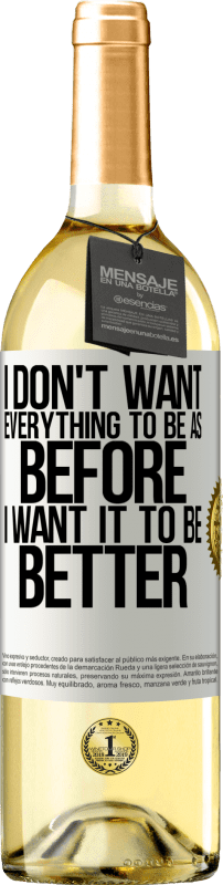 29,95 € | White Wine WHITE Edition I don't want everything to be as before, I want it to be better White Label. Customizable label Young wine Harvest 2024 Verdejo