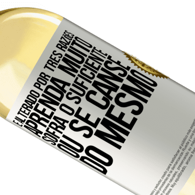 Expressões Únicas e Pessoais. «É alterado por três razões. Aprenda muito, sofra o suficiente ou se canse do mesmo» Edição WHITE