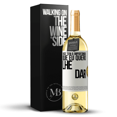 «Você tem a importância que eu quero lhe dar» Edição WHITE