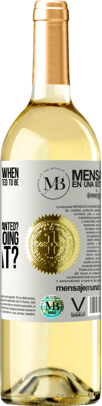 «do you remember when you were little and you wanted to be big to do whatever you wanted? How are you doing with that?» WHITE Edition
