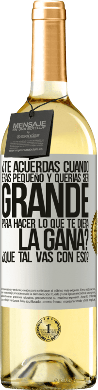 29,95 € Envío gratis | Vino Blanco Edición WHITE ¿Te acuerdas cuando eras pequeño y querías ser grande para hacer lo que te diera la gana? ¿Qué tal vas con eso? Etiqueta Blanca. Etiqueta personalizable Vino joven Cosecha 2023 Verdejo