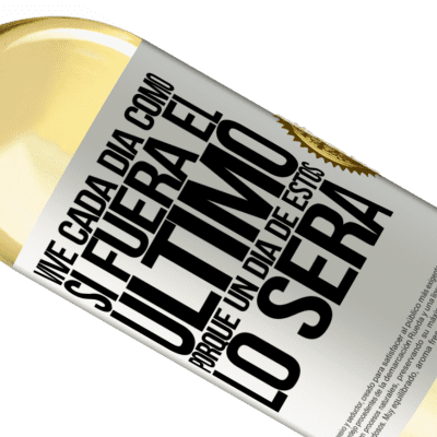 Expresiones Únicas y Personales. «Vive cada día como si fuera el último, porque un día de estos lo será» Edición WHITE